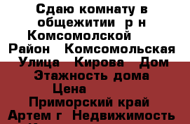 Сдаю комнату в общежитии, р-н Комсомолской!!! › Район ­ Комсомольская › Улица ­ Кирова › Дом ­ - › Этажность дома ­ 5 › Цена ­ 8 500 - Приморский край, Артем г. Недвижимость » Квартиры аренда   